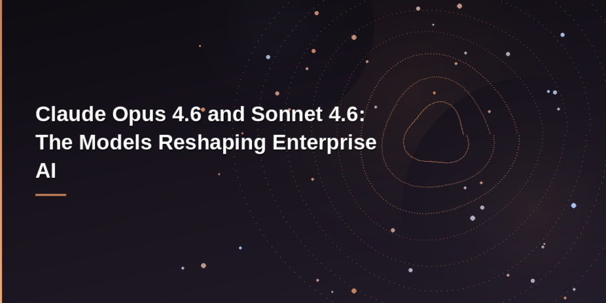 Claude Opus 4.6 and Sonnet 4.6 enterprise AI models by Anthropic