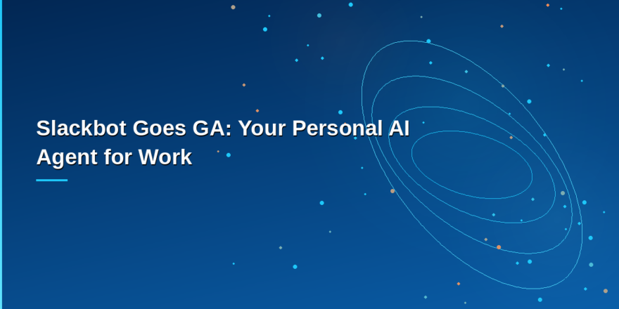 Salesforce Slackbot GA — personal AI agent built into Slack for enterprise workspaces